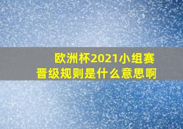 欧洲杯2021小组赛晋级规则是什么意思啊