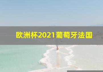 欧洲杯2021葡萄牙法国