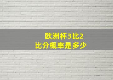 欧洲杯3比2比分概率是多少