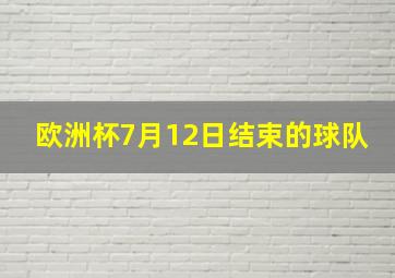 欧洲杯7月12日结束的球队