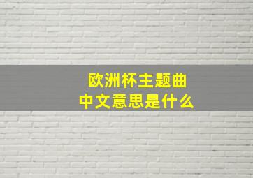 欧洲杯主题曲中文意思是什么