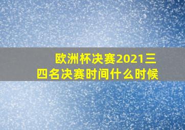 欧洲杯决赛2021三四名决赛时间什么时候