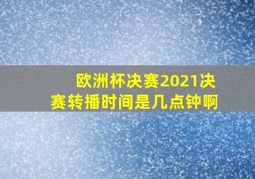 欧洲杯决赛2021决赛转播时间是几点钟啊