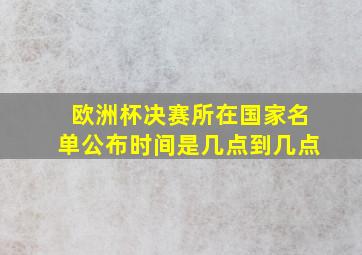 欧洲杯决赛所在国家名单公布时间是几点到几点