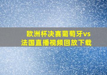 欧洲杯决赛葡萄牙vs法国直播视频回放下载