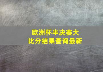 欧洲杯半决赛大比分结果查询最新