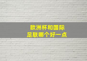 欧洲杯和国际足联哪个好一点