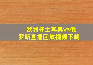 欧洲杯土耳其vs俄罗斯直播回放视频下载