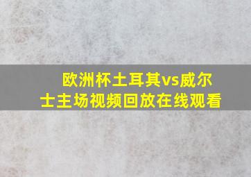 欧洲杯土耳其vs威尔士主场视频回放在线观看