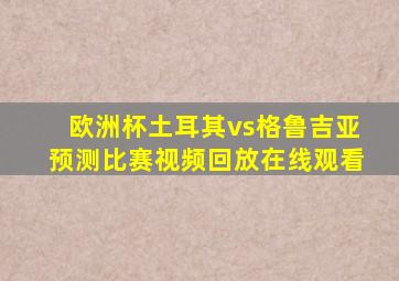 欧洲杯土耳其vs格鲁吉亚预测比赛视频回放在线观看