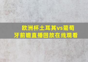 欧洲杯土耳其vs葡萄牙前瞻直播回放在线观看