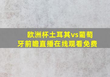 欧洲杯土耳其vs葡萄牙前瞻直播在线观看免费