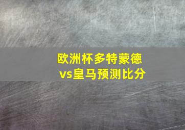 欧洲杯多特蒙德vs皇马预测比分