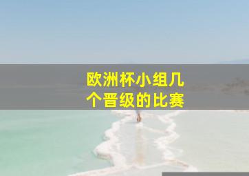 欧洲杯小组几个晋级的比赛