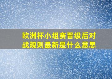 欧洲杯小组赛晋级后对战规则最新是什么意思