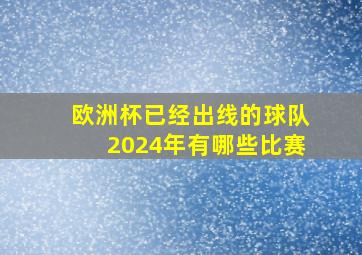 欧洲杯已经出线的球队2024年有哪些比赛