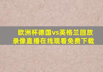 欧洲杯德国vs英格兰回放录像直播在线观看免费下载