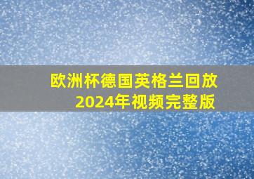 欧洲杯德国英格兰回放2024年视频完整版