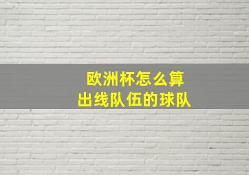 欧洲杯怎么算出线队伍的球队