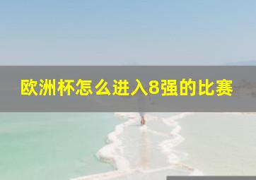 欧洲杯怎么进入8强的比赛