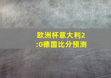 欧洲杯意大利2:0德国比分预测