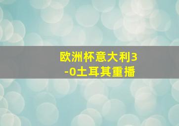 欧洲杯意大利3-0土耳其重播