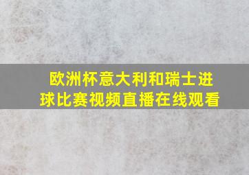 欧洲杯意大利和瑞士进球比赛视频直播在线观看