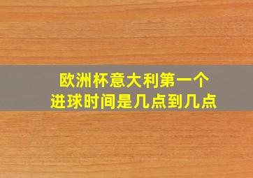 欧洲杯意大利第一个进球时间是几点到几点