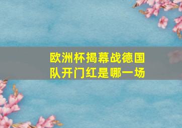 欧洲杯揭幕战德国队开门红是哪一场