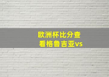 欧洲杯比分查看格鲁吉亚vs