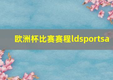 欧洲杯比赛赛程ldsportsa