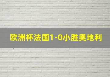 欧洲杯法国1-0小胜奥地利