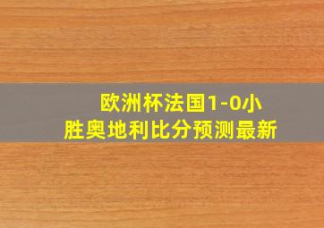 欧洲杯法国1-0小胜奥地利比分预测最新