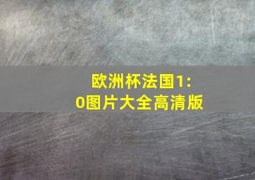 欧洲杯法国1:0图片大全高清版