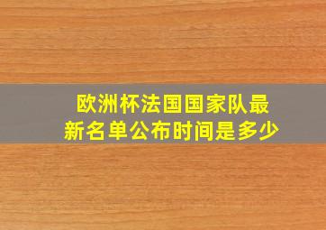 欧洲杯法国国家队最新名单公布时间是多少