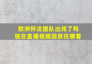 欧洲杯法国队出线了吗现在直播视频回放在哪看