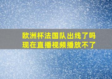 欧洲杯法国队出线了吗现在直播视频播放不了