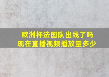 欧洲杯法国队出线了吗现在直播视频播放量多少