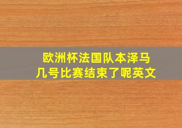 欧洲杯法国队本泽马几号比赛结束了呢英文