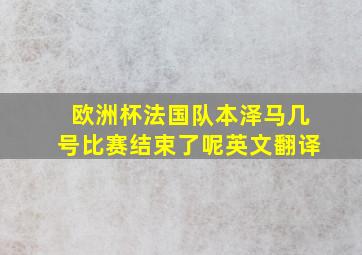 欧洲杯法国队本泽马几号比赛结束了呢英文翻译