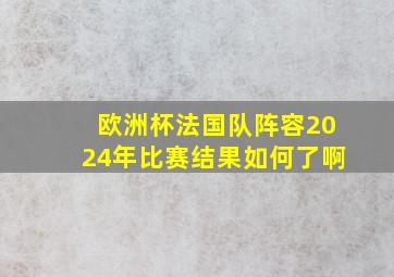 欧洲杯法国队阵容2024年比赛结果如何了啊