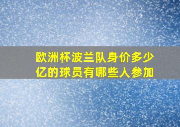 欧洲杯波兰队身价多少亿的球员有哪些人参加