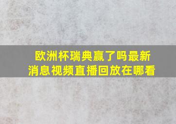 欧洲杯瑞典赢了吗最新消息视频直播回放在哪看