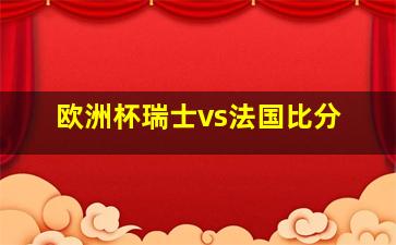 欧洲杯瑞士vs法国比分