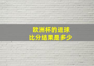 欧洲杯的进球比分结果是多少