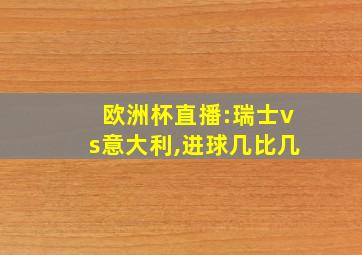 欧洲杯直播:瑞士vs意大利,进球几比几