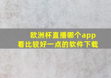 欧洲杯直播哪个app看比较好一点的软件下载