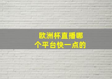 欧洲杯直播哪个平台快一点的