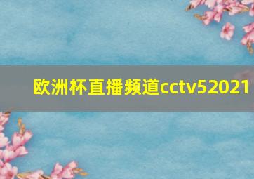 欧洲杯直播频道cctv52021