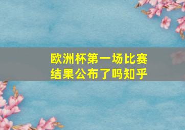 欧洲杯第一场比赛结果公布了吗知乎